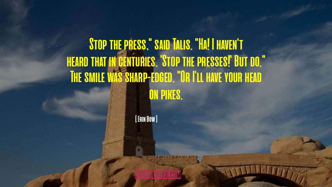 Erin Bow Quotes: Stop the press,