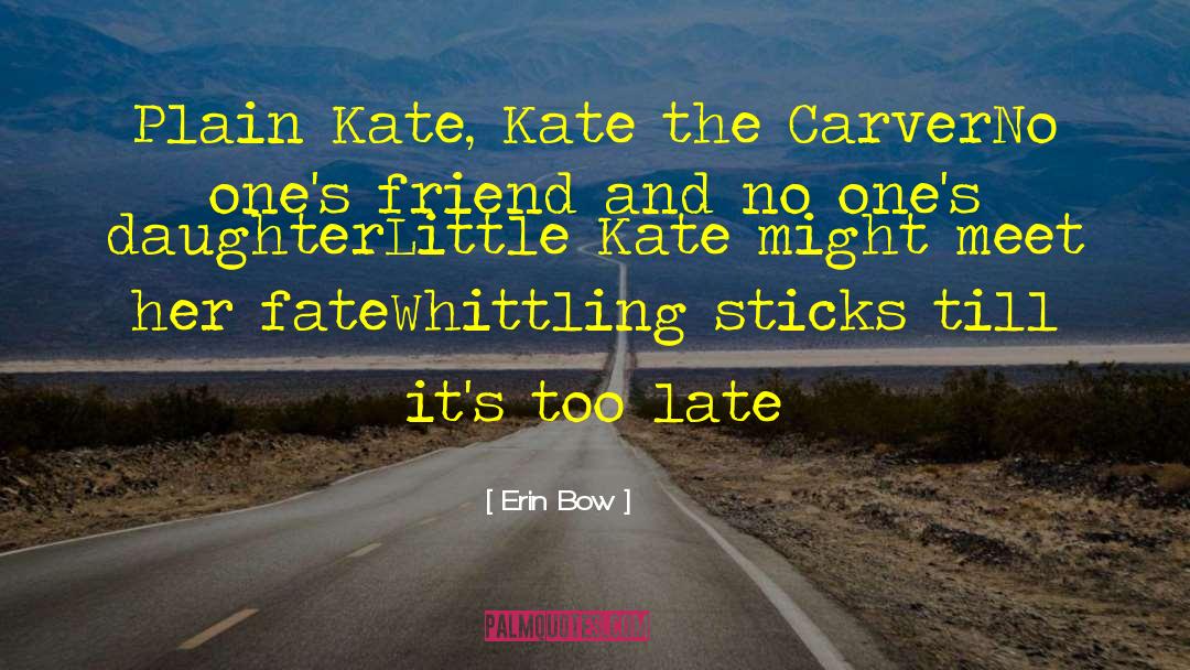 Erin Bow Quotes: Plain Kate, Kate the Carver<br>No