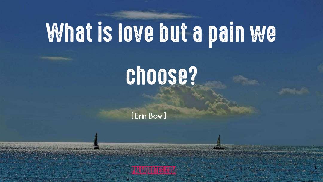 Erin Bow Quotes: What is love but a
