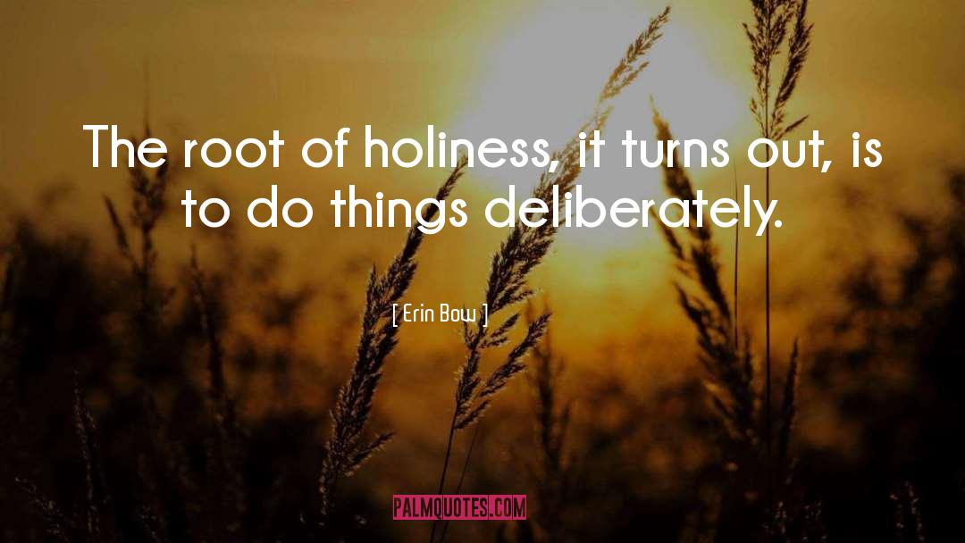 Erin Bow Quotes: The root of holiness, it