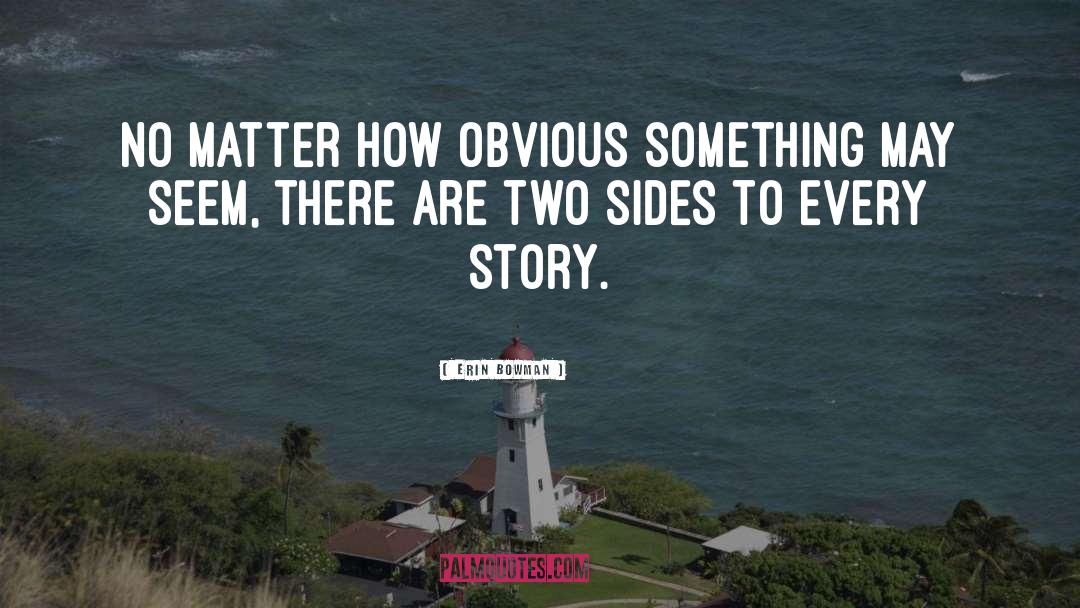 Erin Bowman Quotes: No matter how obvious something