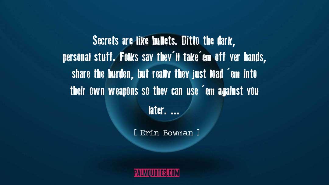 Erin Bowman Quotes: Secrets are like bullets. Ditto