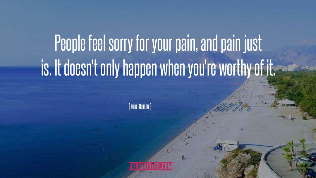 Erin  Butler Quotes: People feel sorry for your