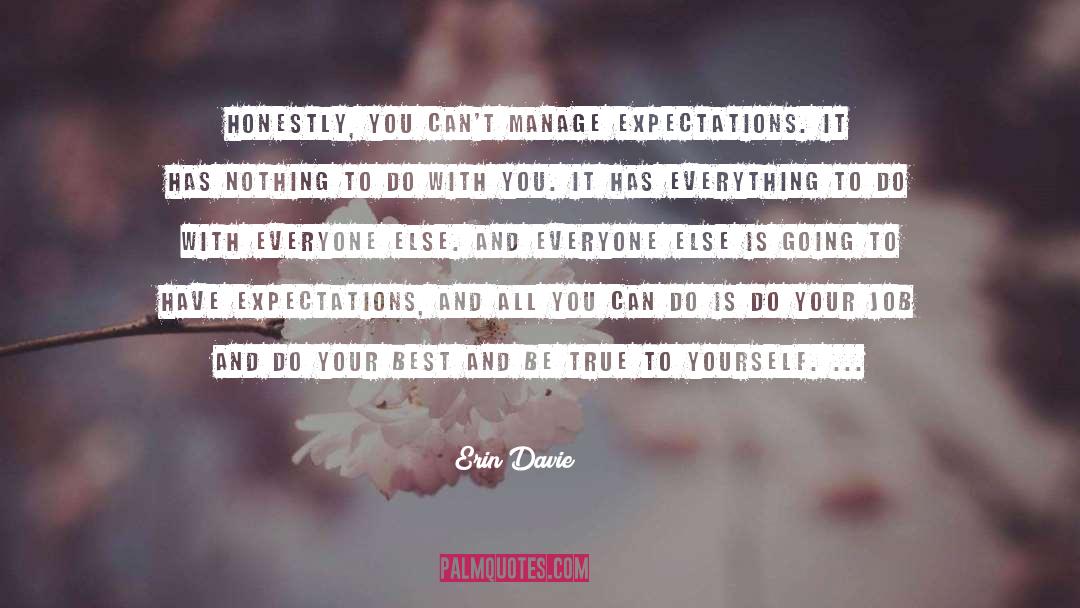 Erin Davie Quotes: Honestly, you can't manage expectations.