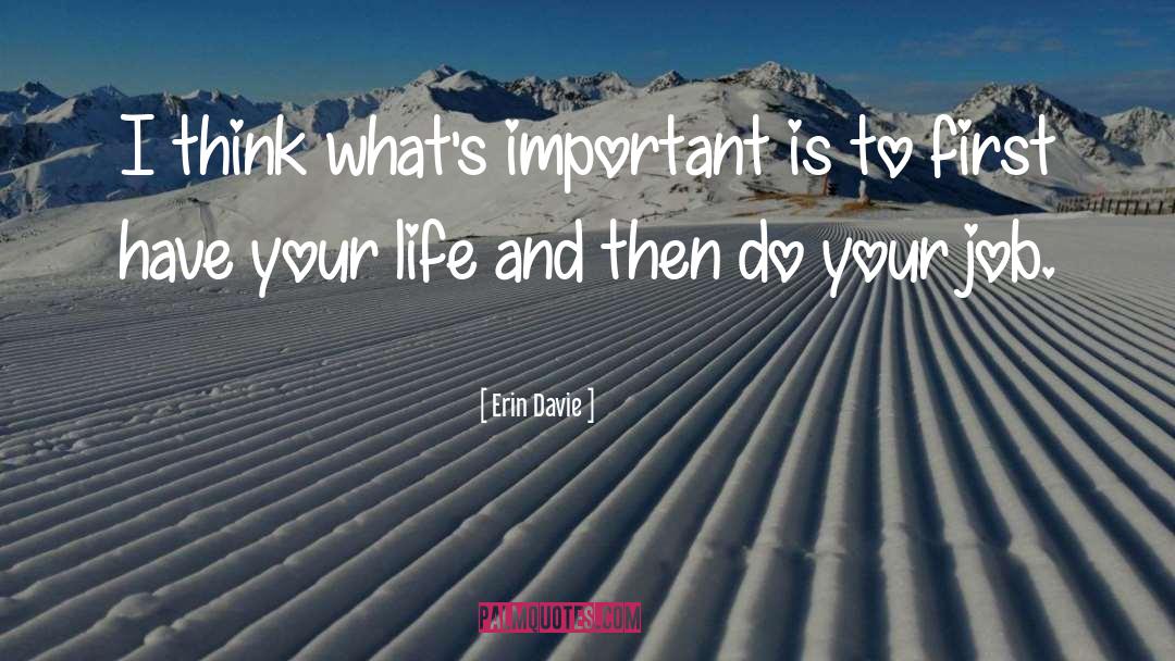 Erin Davie Quotes: I think what's important is