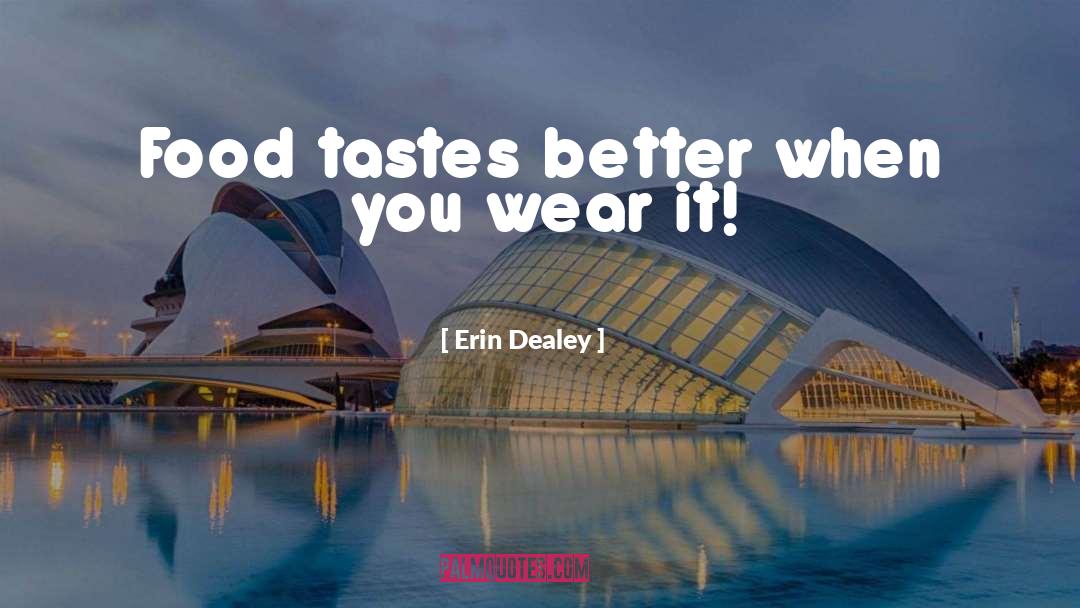 Erin Dealey Quotes: Food tastes better when you