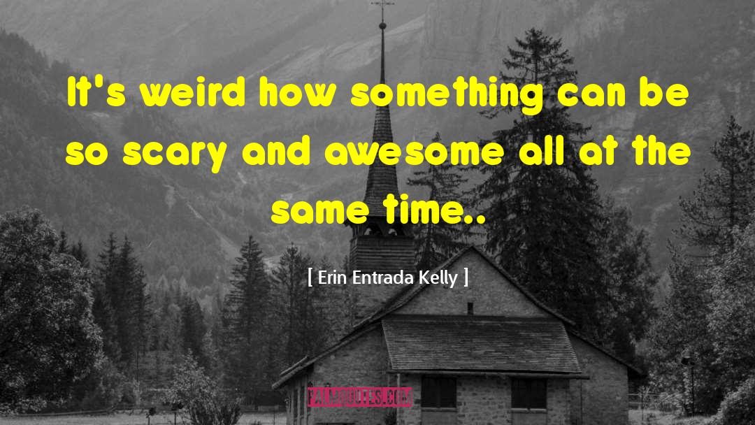 Erin Entrada Kelly Quotes: It's weird how something can