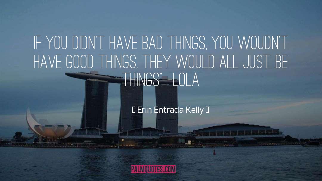 Erin Entrada Kelly Quotes: If you didn't have bad