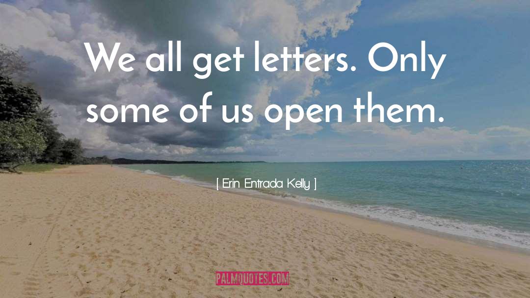 Erin Entrada Kelly Quotes: We all get letters. Only