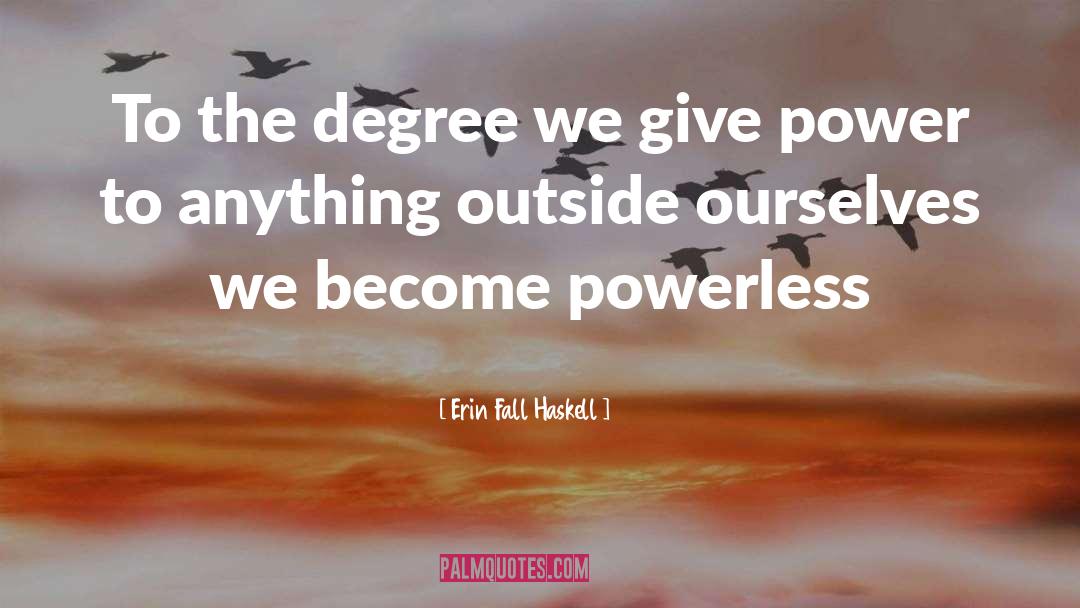 Erin Fall Haskell Quotes: To the degree we give
