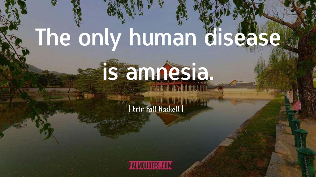 Erin Fall Haskell Quotes: The only human disease is