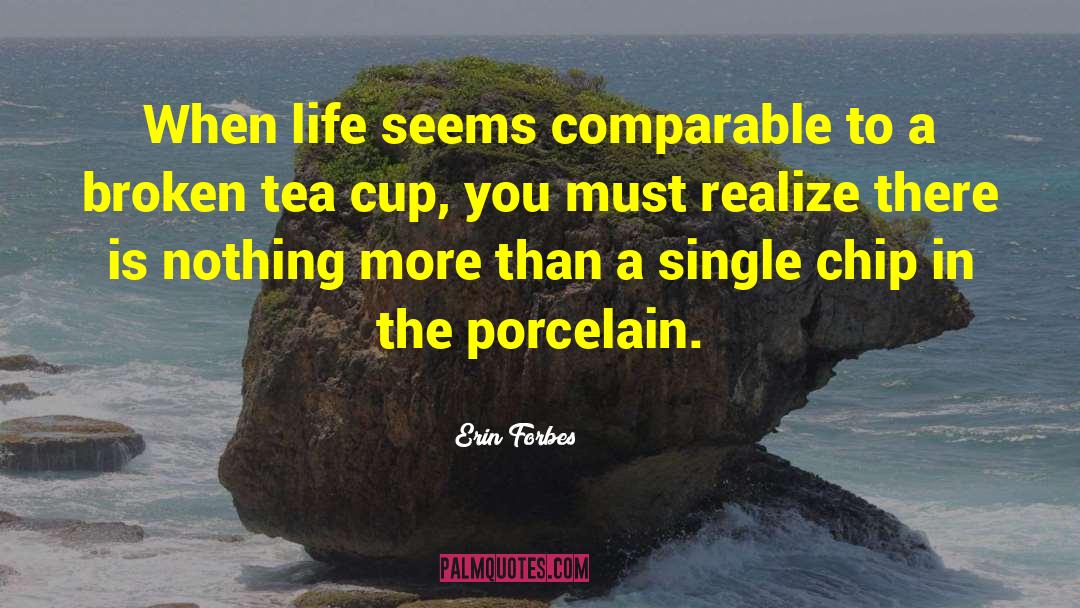 Erin Forbes Quotes: When life seems comparable to