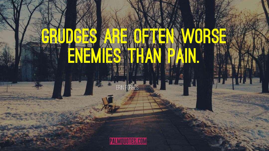 Erin Forbes Quotes: Grudges are often worse enemies