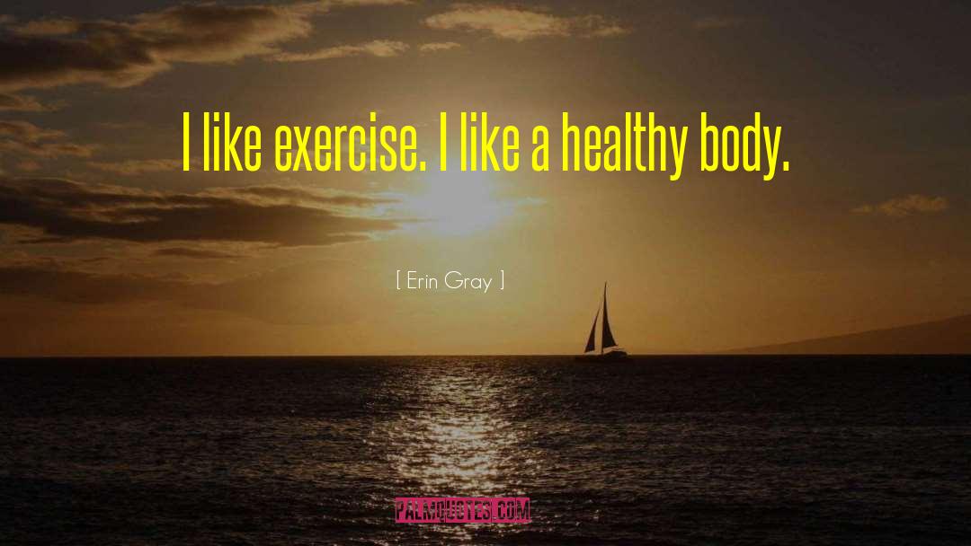 Erin Gray Quotes: I like exercise. I like
