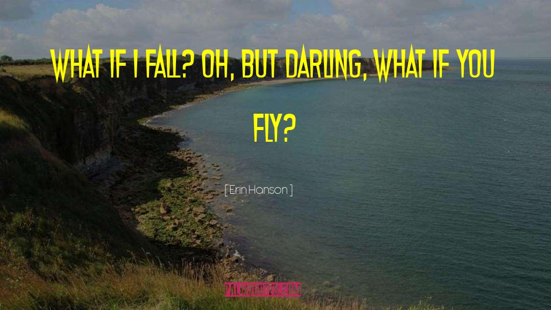 Erin Hanson Quotes: What if I fall? Oh,