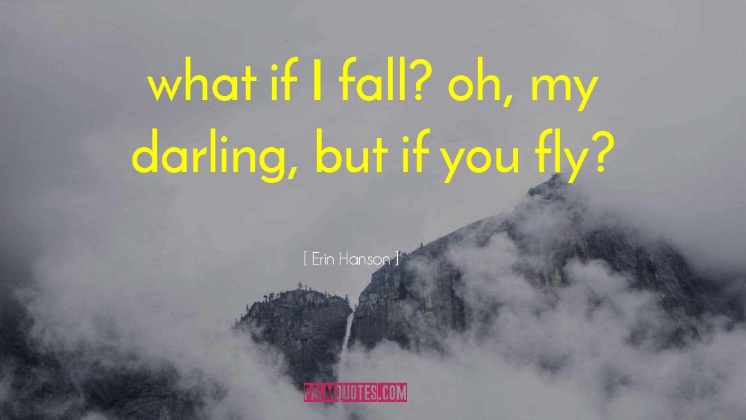 Erin Hanson Quotes: what if I fall? oh,