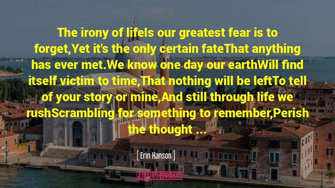 Erin Hanson Quotes: The irony of life<br />Is