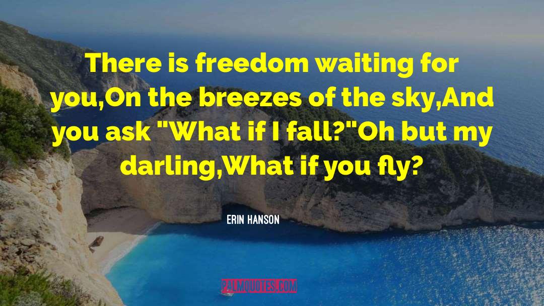 Erin Hanson Quotes: There is freedom waiting for