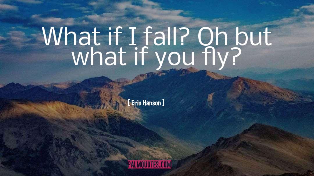 Erin Hanson Quotes: What if I fall? Oh