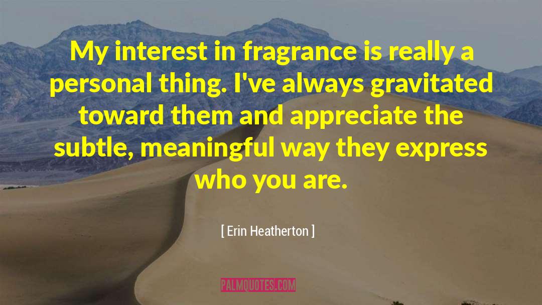 Erin Heatherton Quotes: My interest in fragrance is