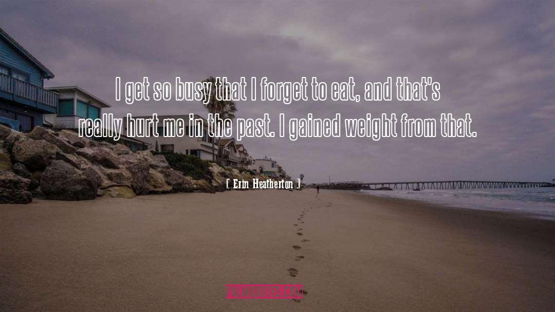 Erin Heatherton Quotes: I get so busy that