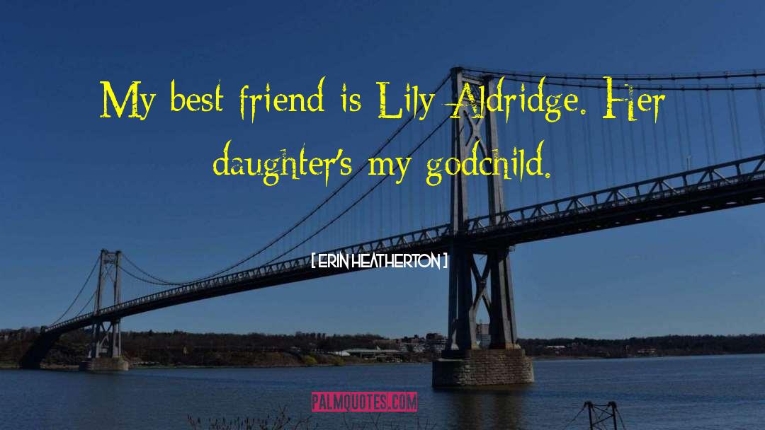Erin Heatherton Quotes: My best friend is Lily