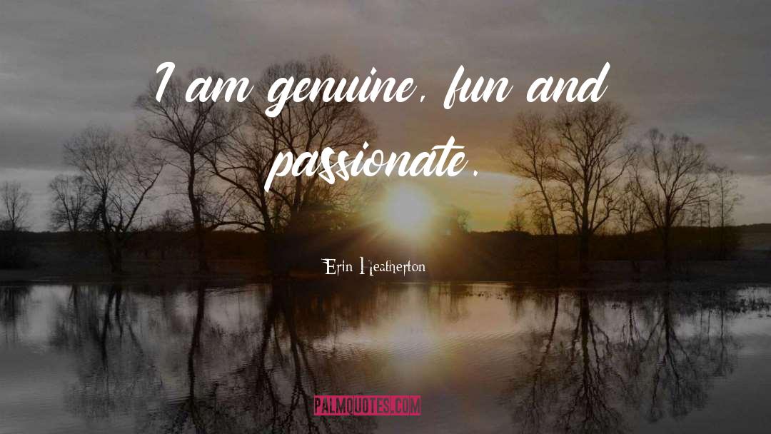 Erin Heatherton Quotes: I am genuine, fun and