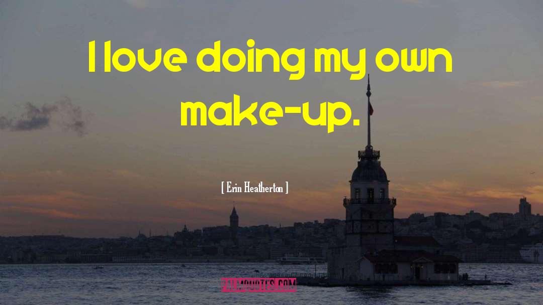 Erin Heatherton Quotes: I love doing my own