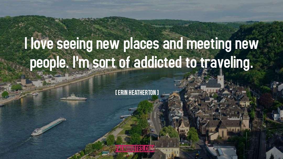Erin Heatherton Quotes: I love seeing new places