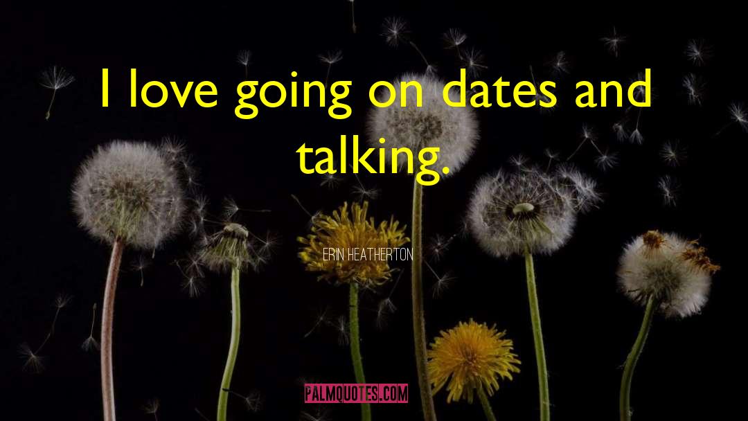 Erin Heatherton Quotes: I love going on dates