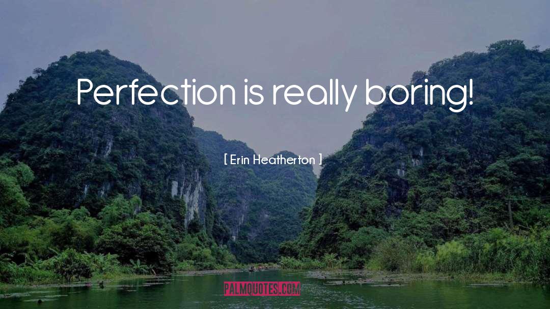 Erin Heatherton Quotes: Perfection is really boring!