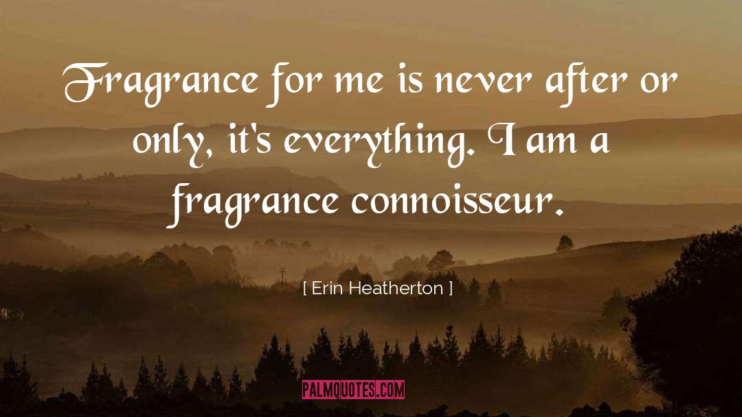 Erin Heatherton Quotes: Fragrance for me is never