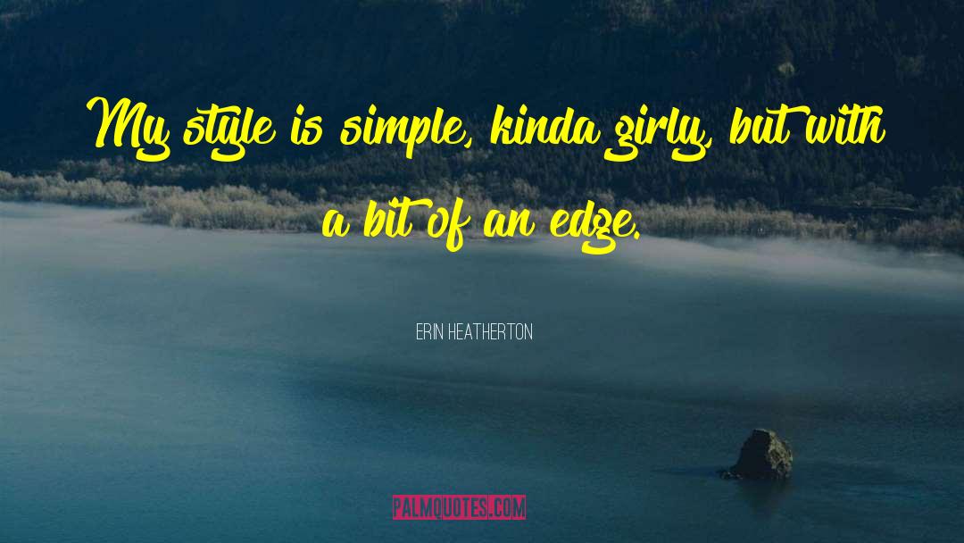 Erin Heatherton Quotes: My style is simple, kinda