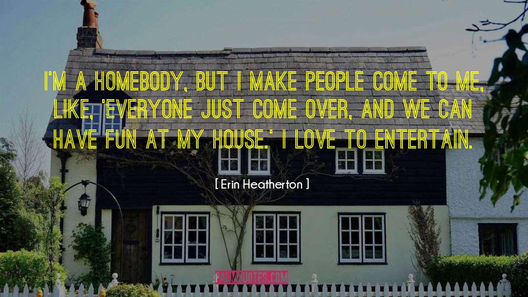 Erin Heatherton Quotes: I'm a homebody, but I