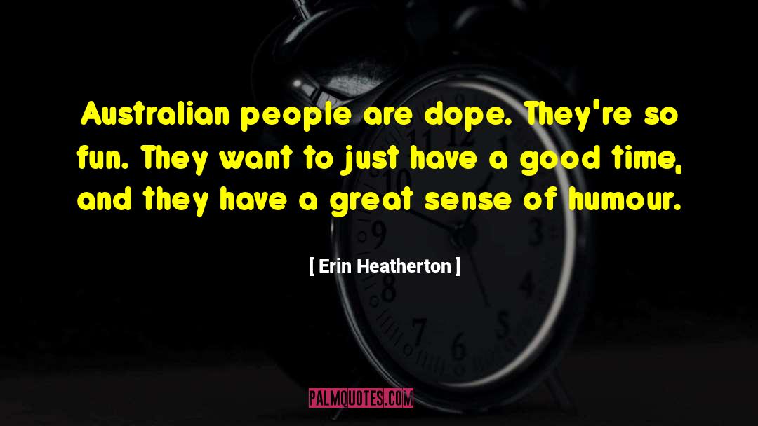 Erin Heatherton Quotes: Australian people are dope. They're