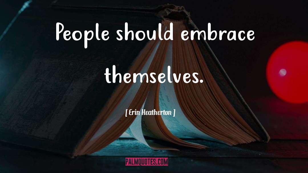 Erin Heatherton Quotes: People should embrace themselves.