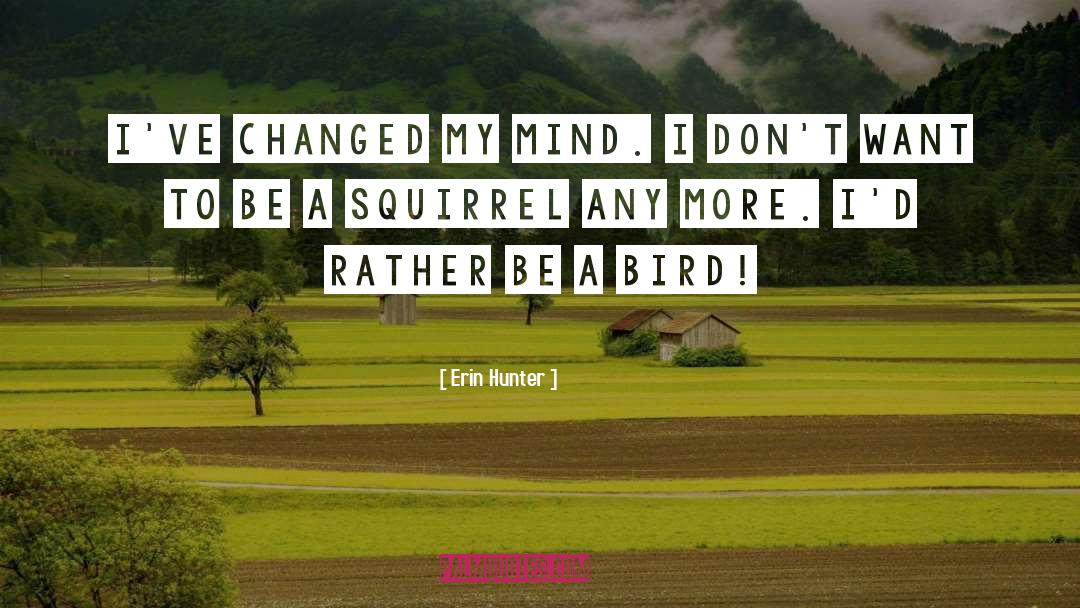 Erin Hunter Quotes: I've changed my mind. I