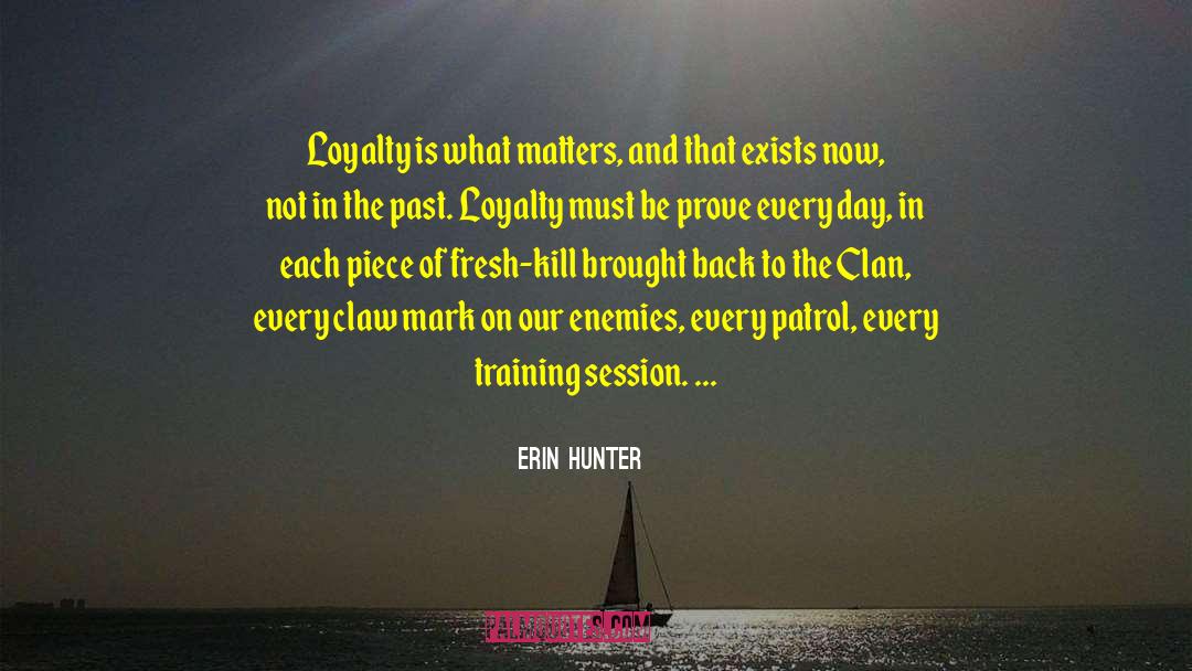 Erin Hunter Quotes: Loyalty is what matters, and