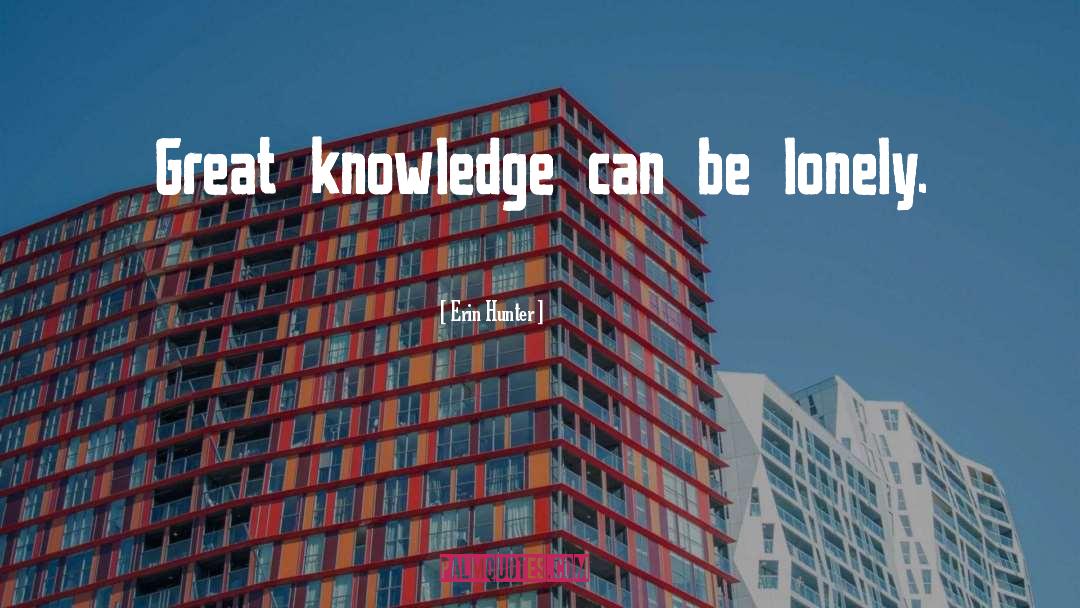 Erin Hunter Quotes: Great knowledge can be lonely.