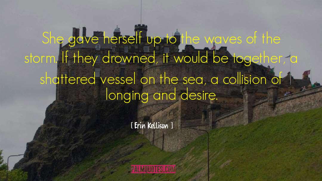 Erin Kellison Quotes: She gave herself up to