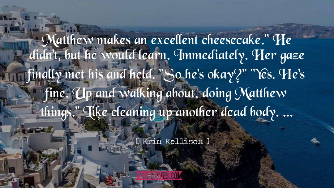 Erin Kellison Quotes: Matthew makes an excellent cheesecake.