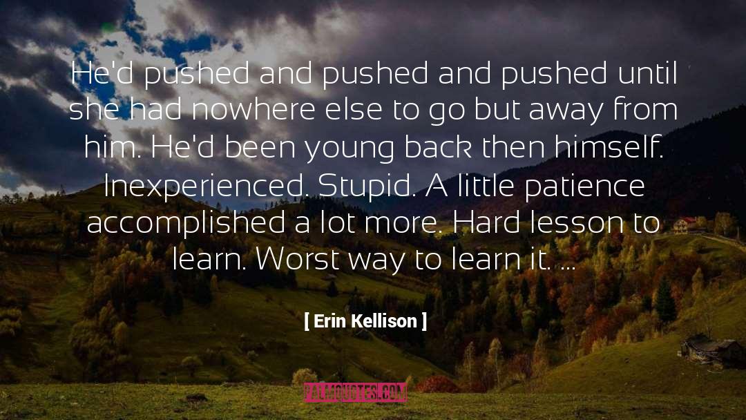 Erin Kellison Quotes: He'd pushed and pushed and