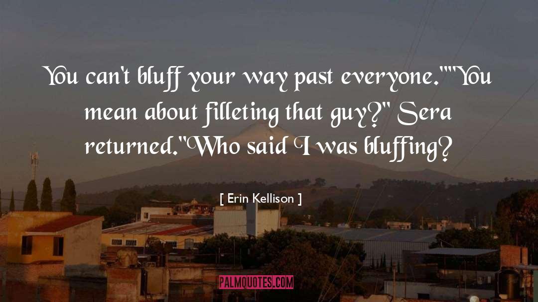 Erin Kellison Quotes: You can't bluff your way