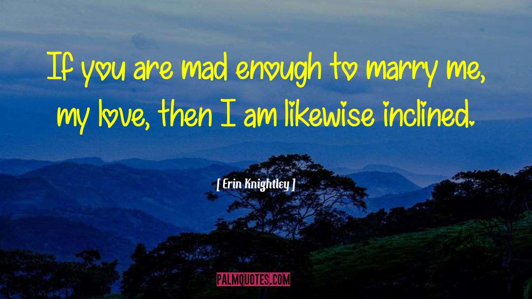 Erin Knightley Quotes: If you are mad enough