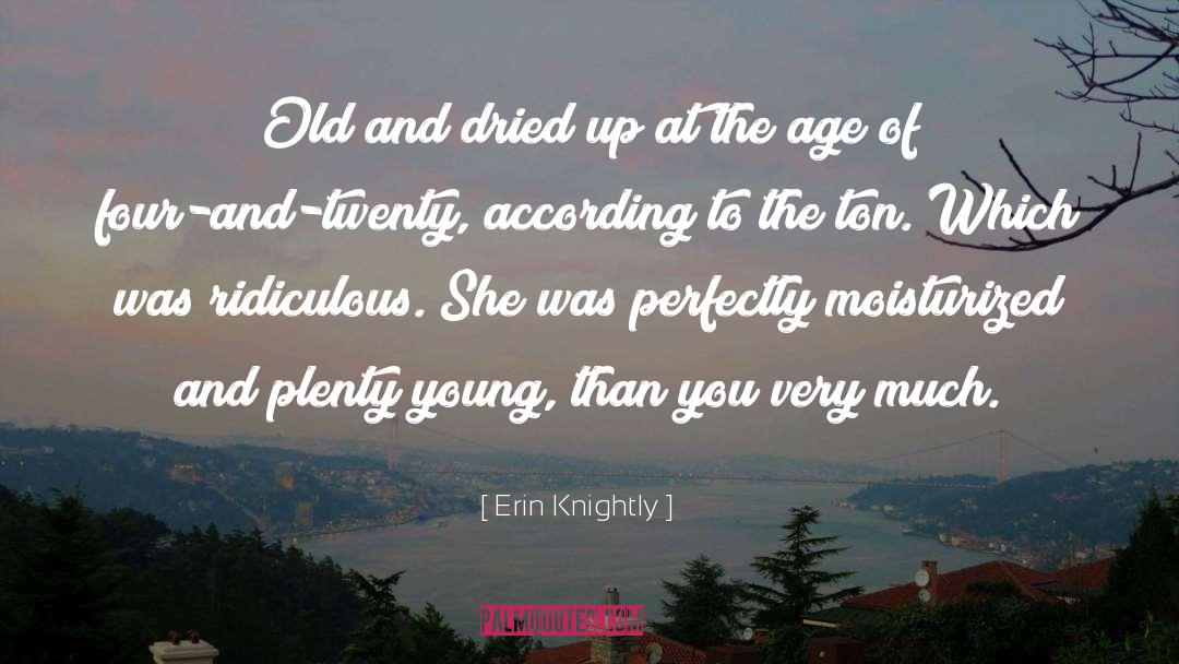 Erin Knightly Quotes: Old and dried up at