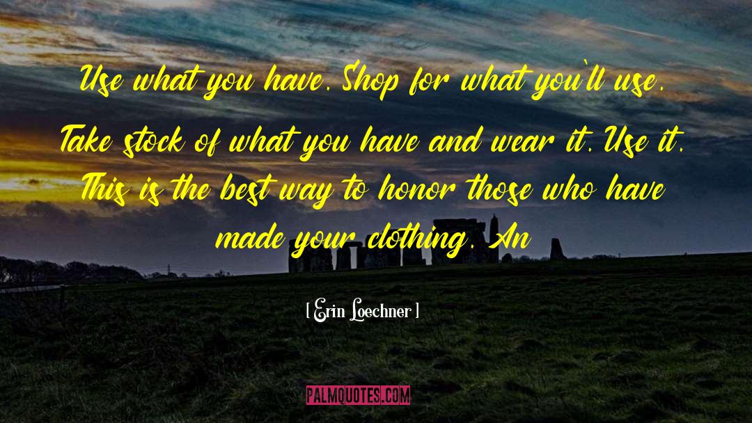 Erin Loechner Quotes: Use what you have. Shop