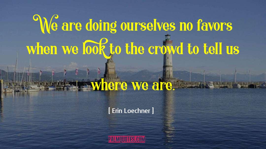 Erin Loechner Quotes: We are doing ourselves no