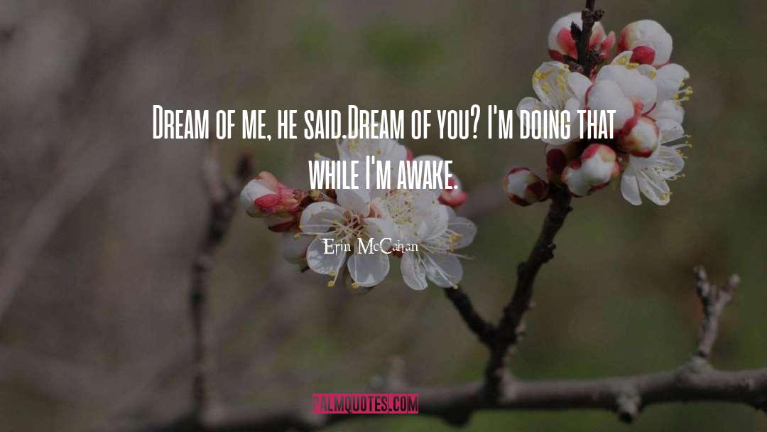 Erin McCahan Quotes: Dream of me, he said.<br>Dream