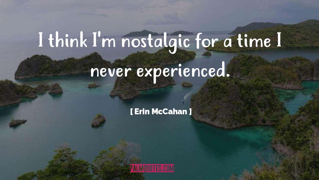 Erin McCahan Quotes: I think I'm nostalgic for