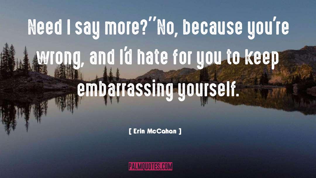 Erin McCahan Quotes: Need I say more?'<br>'No, because
